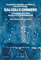 Calcoli e chimere. La scienza del '900 in sei vite straordinarie di Francesca Romana De' Angelis, Duccio Piovani edito da Baldini e Castoldi