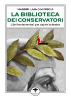 La biblioteca dei conservatori. Libri fondamentali per capire la destra di Massimiliano Mingoia edito da Idrovolante Edizioni