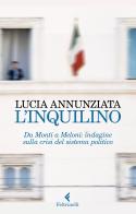 L' inquilino. Da Monti a Meloni: indagine sulla crisi del sistema politico di Lucia Annunziata edito da Feltrinelli