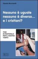 Nessuno è uguale, nessuno è diverso... e i cristiani? Temi di pastorale per il nostro tempo di Claudio Bucciarelli edito da EDB