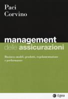 Management delle assicurazioni. Business model, prodotti, regolamentazione e performance di Sergio Paci, Giuseppe Leo Corvino edito da EGEA