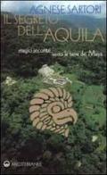 Il segreto dell'aquila. Magici incontri verso le terre dei maya di Agnese Sartori edito da Edizioni Mediterranee