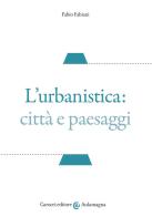 L' urbanistica: città e paesaggi di Fabio Fabiani edito da Carocci