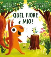 Quel fiore è mio! Ediz. a colori di Alice Hemming edito da Emme Edizioni