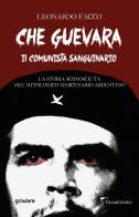 Che Guevara il comunista sanguinario. La storia sconosciuta del mitologico mercenario argentino di Leonardo Facco edito da goWare