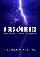 A sus órdenes. Cómo ordenar y conseguir cualquier cosa di Neville Goddard edito da StreetLib