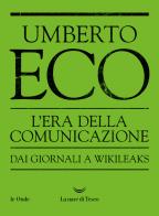 L' era della comunicazione. Dai giornali a Wikileaks di Umberto Eco edito da La nave di Teseo