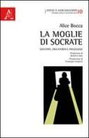 La moglie di Socrate. Santippe, fra storia e pregiudizi di Alice Bocca edito da Aracne