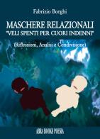 Maschere relazionali. «veli spenti per cuori indenni». (Riflessioni, analisi e condivisione di Fabrizio Borghi edito da Abrabooks