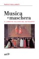 Musica e maschera. Il libretto italiano del Settecento di Paolo Gallarati edito da EDT