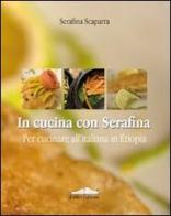 In cucina con Serafina. Per cucinare all'italiana in Etiopia di Serafina Scaparra edito da Felici