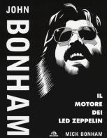 John Bonham. Il motore dei Led Zeppelin di Mick Bonham edito da Arcana