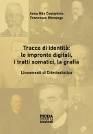 Tracce di identità: le impronte digitali, i tratti somatici, la grafia. Lineamenti di criminalistica di Anna Rita Costantino, Francesco Matranga edito da Pioda Imaging
