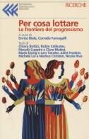 Per cosa lottare. Le frontiere del progressismo edito da Fondazione Giangiacomo Feltrinelli