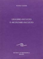 Leggere occulto e ascoltare occulto di Rudolf Steiner edito da Editrice Antroposofica