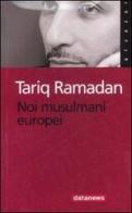 Noi musulmani europei di Tariq Ramadan edito da Datanews
