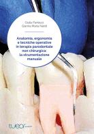Anatomia, ergonomia e tecniche operative in terapia parodontale non chirurgica: la strumentazione manuale di Giulia Fantozzi, Gianna Maria Nardi edito da TueorServizi