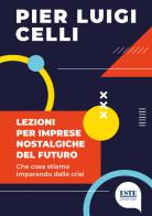 Lezioni per imprese nostalgiche del futuro. Che cosa stiamo imparando dalle crisi di Pier Luigi Celli edito da ESTE