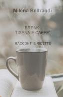 Break tisana e caffè. Racconti e ricette di Milena Beltrandi edito da ilmiolibro self publishing
