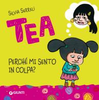Tea. Perché mi sento in colpa? Ediz. a colori di Silvia Serreli edito da Giunti Editore