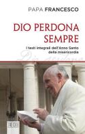 Dio perdona sempre. I testi integrali dell'Anno Santo della misericordia di Francesco (Jorge Mario Bergoglio) edito da EDB