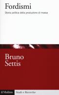 Fordismi. Storia politica della produzione di massa di Bruno Settis edito da Il Mulino