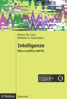Intelligenze. Etica e politica dell'IA di Mario De Caro, Benedetta Giovanola edito da Il Mulino