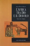 L' Africa tra Dio e il Diavolo. Stati, etnie e religioni di Jean-Pierre Dozon edito da Liguori