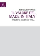 Il valore del Made in Italy. Evoluzione, branding e tutela di Patrizia Silvestrelli edito da Aracne