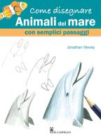 Come disegnare animali del mare con semplici passaggi di Jonathan Newey edito da Il Castello