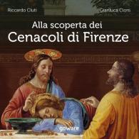 Alla scoperta dei Cenacoli di Firenze di Riccardo Ciuti, Gianluca Cioni edito da goWare