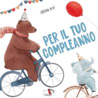 Per il tuo compleanno. Ediz. a colori di Cristina Petit edito da Pulce