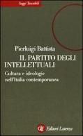 Il partito degli intellettuali. Cultura e ideologie nell'Italia contemporanea di Pierluigi Battista edito da Laterza