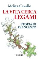 La vita cerca legami. Storia di Francesco di Melita Cavallo edito da Ugo Mursia Editore