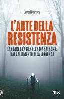 L'arte della resistenza. Laz Lake e la Barkley Marathons: dal fallimento alla leggenda di Jared Beasley edito da TEA