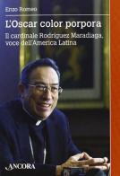 L' Oscar color porpora. Il cardinale Rodriguez Maradiaga voce dell'America Latina di Enzo Romeo edito da Ancora