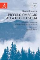 Piccolo omaggio alla geofilosofia. Ambiente, paesaggio e rivoluzione della bellezza di Flavia Restuccia edito da Aracne