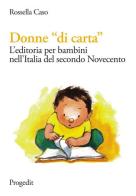 Donne «di carta». L'editoria per bambini nell'Italia del secondo Novecento di Rossella Caso edito da Progedit