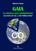 Gaia. Un pianeta nell'antropocene. Una tora di CO2, a chi l'ultima fetta? di Alberto D'Anna edito da Ass. Akkuaria