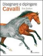 Disegnare e dipingere cavalli di Eva Dutton edito da Il Castello
