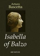 Isabella of Balzo. The Queen of Naples, Puglia and Sicily di Arturo Bascetta edito da ABE