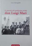 Don Luigi Mari. Un apostolo del cattolicesimo sociale di Livio Ghiringhelli edito da Macchione Editore