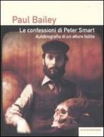 Le confessioni di Peter Smart. Autobiografia di un attore fallito di Paul Bailey edito da Playground