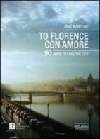 To Florence con amore. 90 ways to love the city di Jane Fortune edito da The Florentine Press