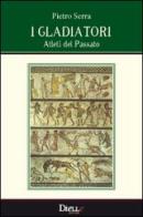 I gladiatori, atleti del passato di Pietro Serra edito da Dielle Editore
