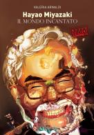 Hayao Miyazaki. Il mondo incantato. Nuova ediz. di Valeria Arnaldi edito da Ultra