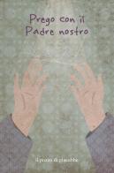 Prego con il Padre Nostro di Francesca Fabris edito da Il Pozzo di Giacobbe