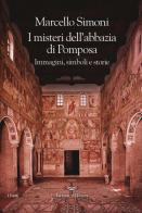 I misteri dell'abbazia di Pomposa. Immagini, simboli e storie di Marcello Simoni edito da La nave di Teseo