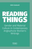 Reading things gender and material culture in contemporary anglophone women?s writings di Sofia Cavalcanti edito da Bologna University Press