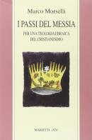 I passi del messia. Per una teologia ebraica del cristianesimo di Marco Cassuto Morselli edito da Marietti 1820
